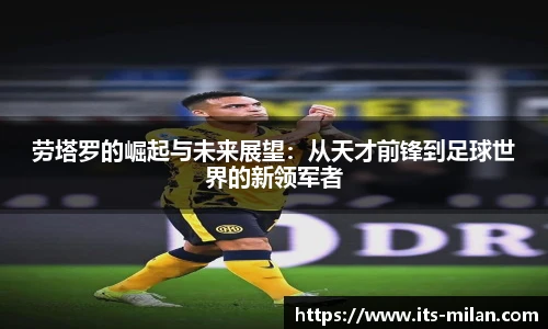 劳塔罗的崛起与未来展望：从天才前锋到足球世界的新领军者