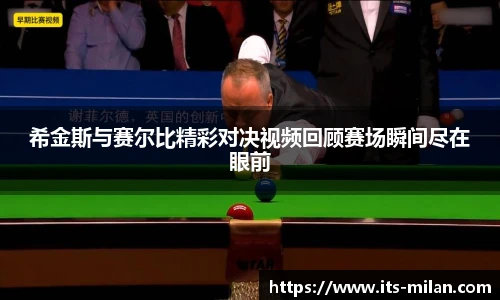 希金斯与赛尔比精彩对决视频回顾赛场瞬间尽在眼前