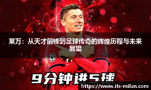 莱万：从天才前锋到足球传奇的辉煌历程与未来展望